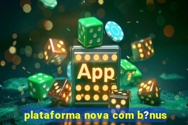 plataforma nova com b?nus