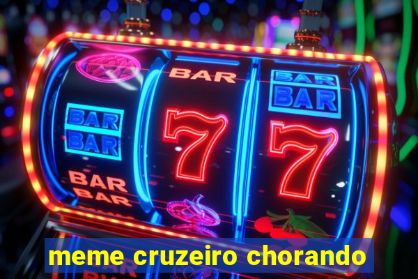 meme cruzeiro chorando