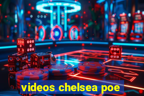 videos chelsea poe