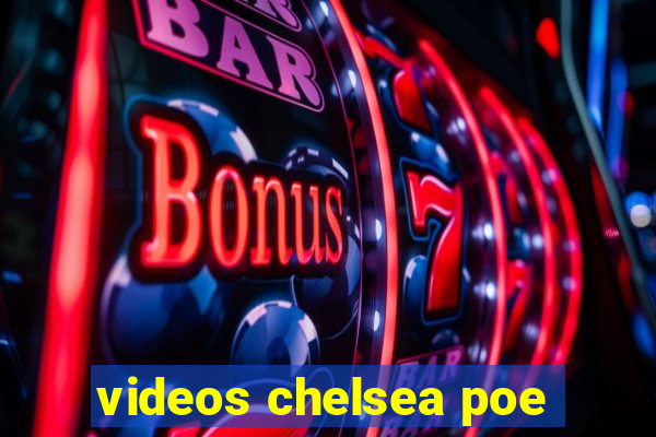 videos chelsea poe