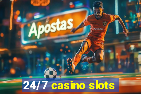 24/7 casino slots