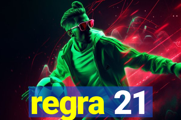 regra 21