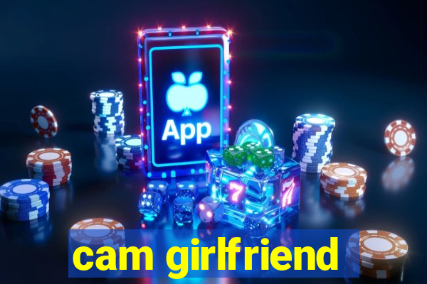 cam girlfriend