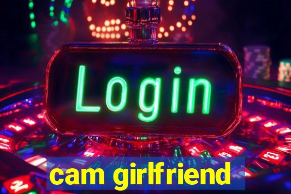 cam girlfriend