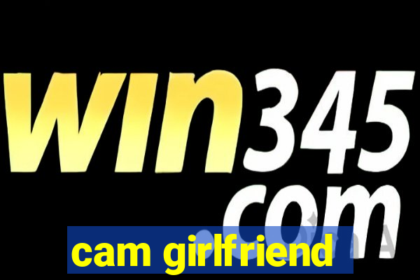 cam girlfriend