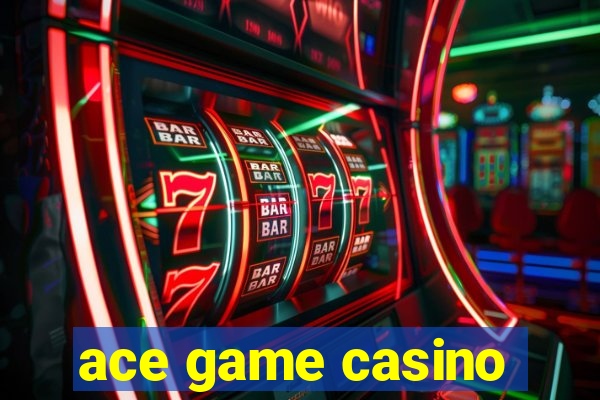 ace game casino