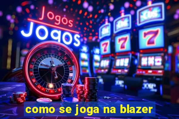 como se joga na blazer