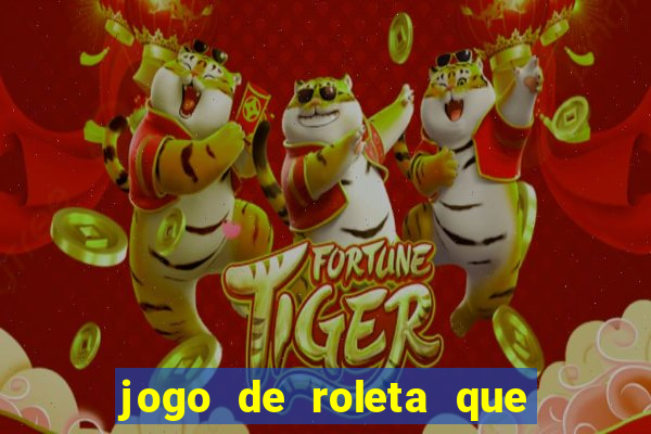 jogo de roleta que da dinheiro