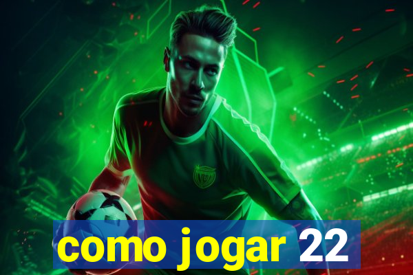 como jogar 22