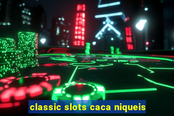 classic slots caca niqueis