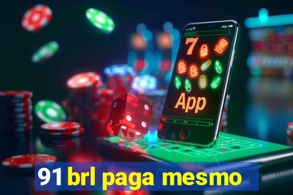 91 brl paga mesmo