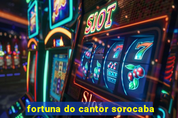 fortuna do cantor sorocaba