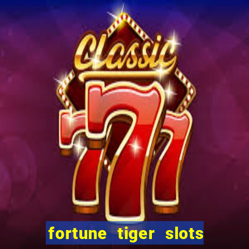 fortune tiger slots 茅 confi谩vel