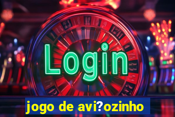 jogo de avi?ozinho