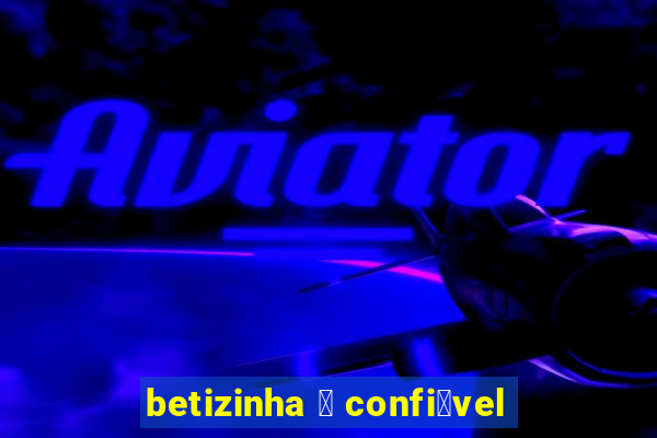 betizinha 茅 confi谩vel