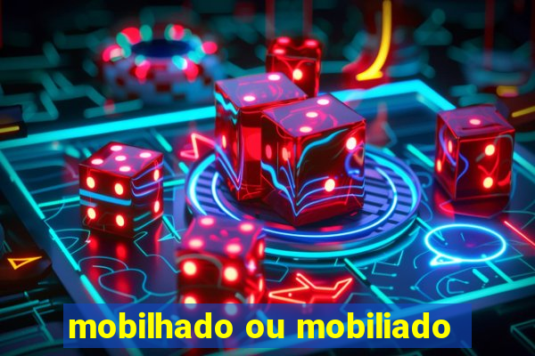 mobilhado ou mobiliado