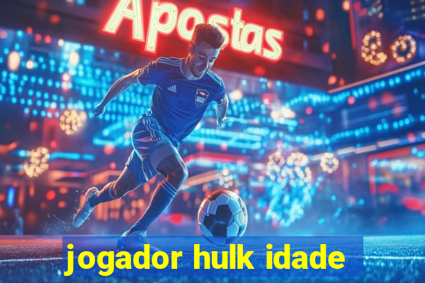 jogador hulk idade