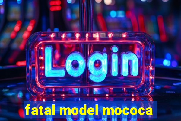 fatal model mococa