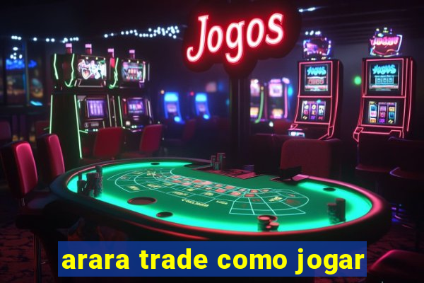 arara trade como jogar