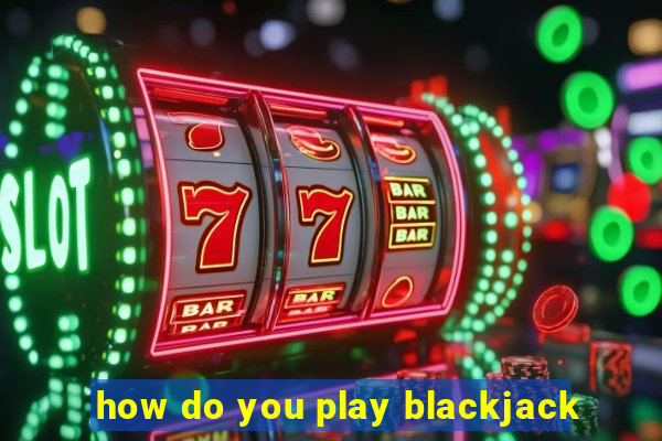 how do you play blackjack