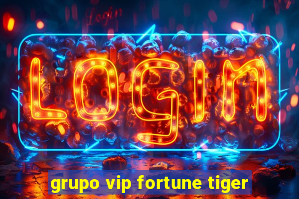 grupo vip fortune tiger