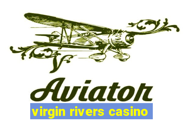 virgin rivers casino