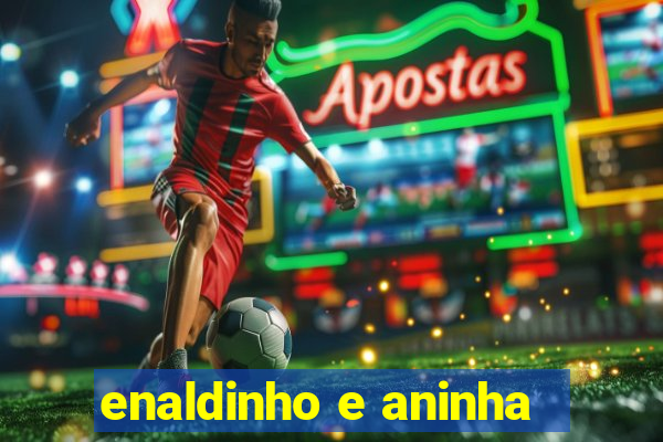 enaldinho e aninha