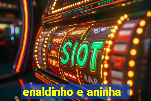 enaldinho e aninha