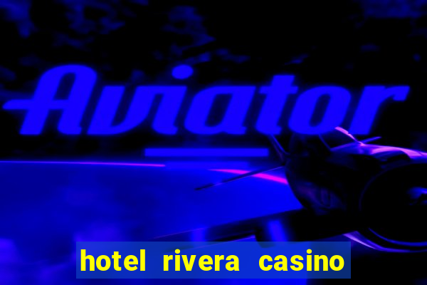 hotel rivera casino & resort