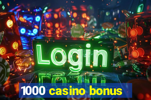 1000 casino bonus