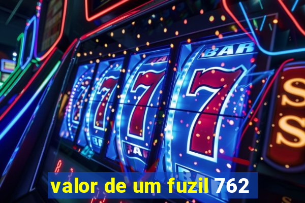 valor de um fuzil 762