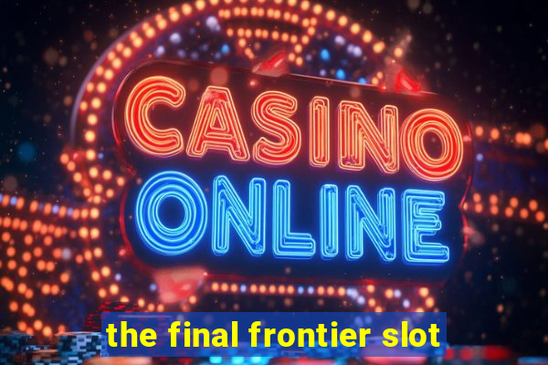 the final frontier slot