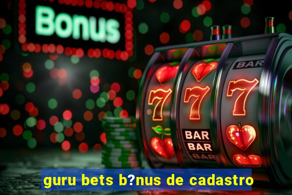 guru bets b?nus de cadastro