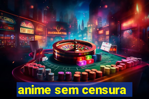 anime sem censura