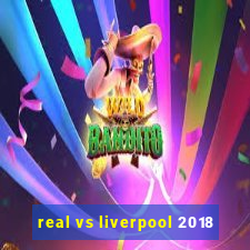 real vs liverpool 2018