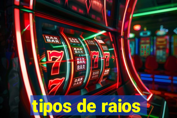 tipos de raios