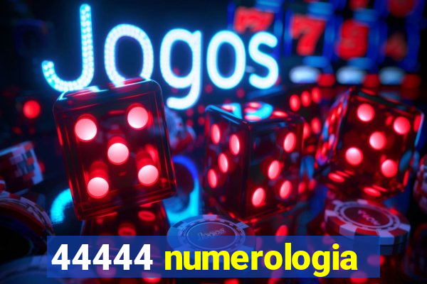 44444 numerologia