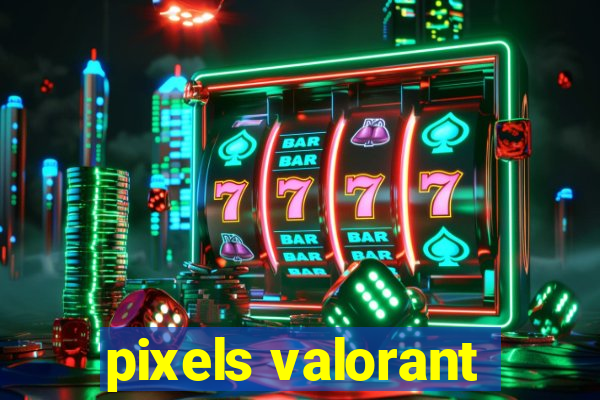 pixels valorant