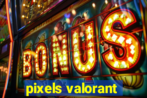 pixels valorant