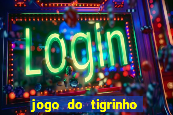 jogo do tigrinho plataforma oficial