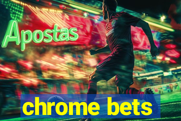 chrome bets