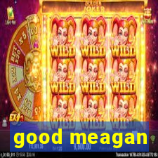 good meagan