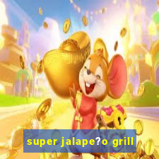 super jalape?o grill