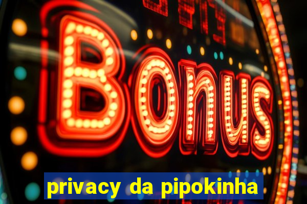 privacy da pipokinha