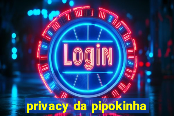 privacy da pipokinha