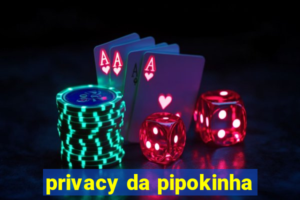 privacy da pipokinha