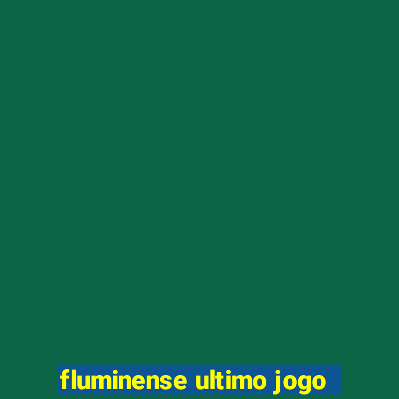 fluminense ultimo jogo