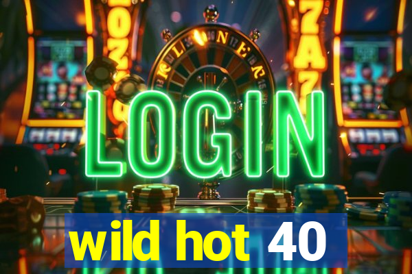 wild hot 40