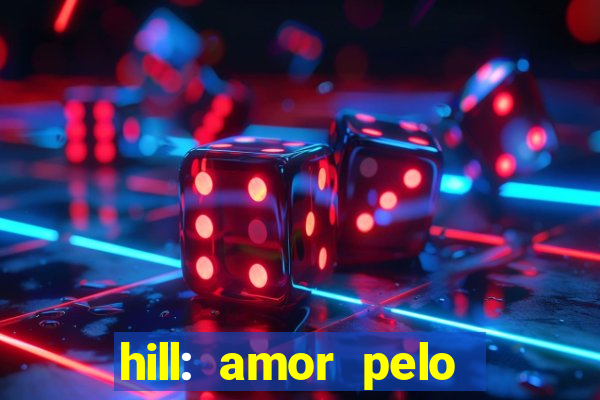 hill: amor pelo jogo online