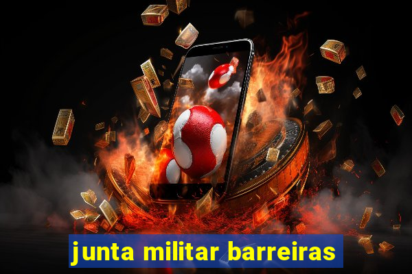 junta militar barreiras